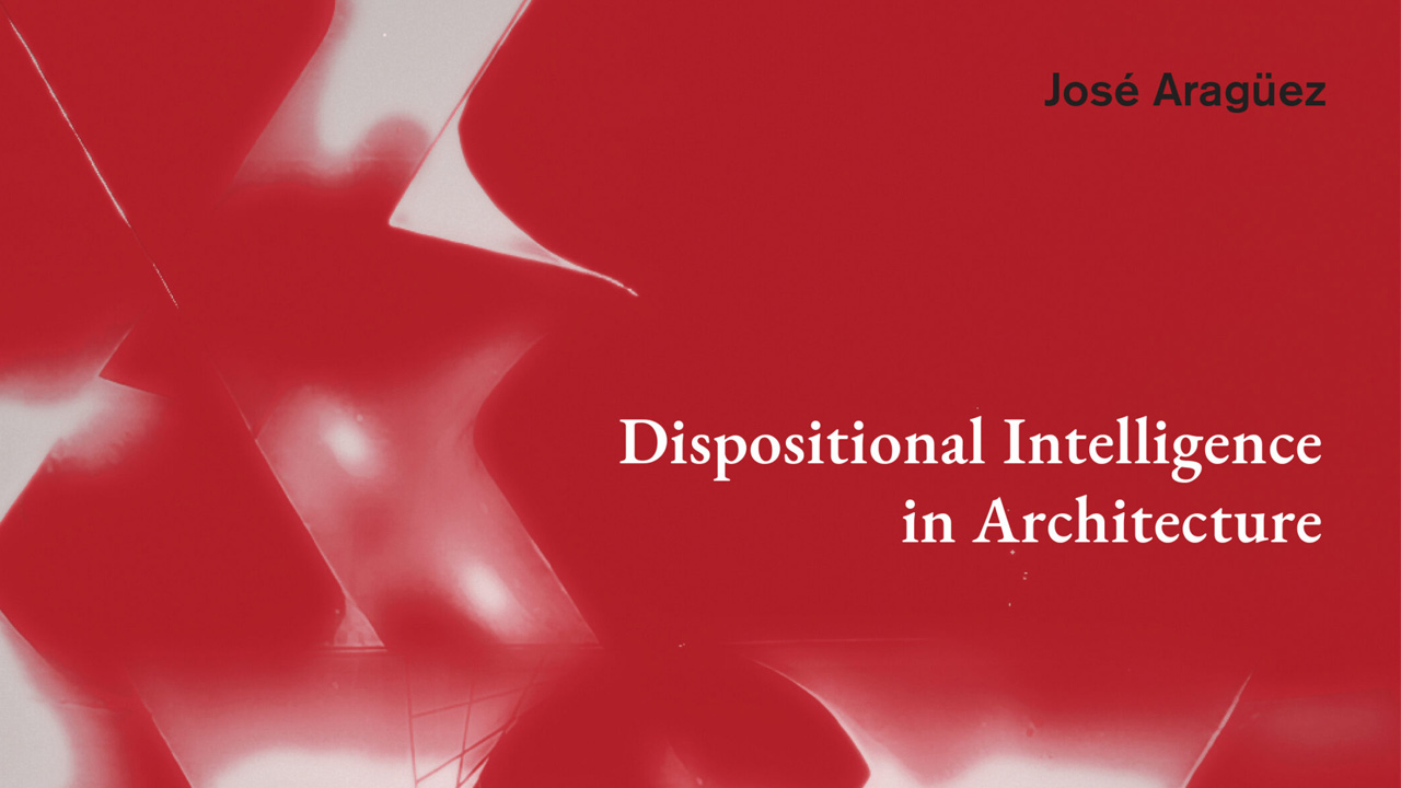 Jose Araguez book cover: Dispositional Intelligence in Architecture