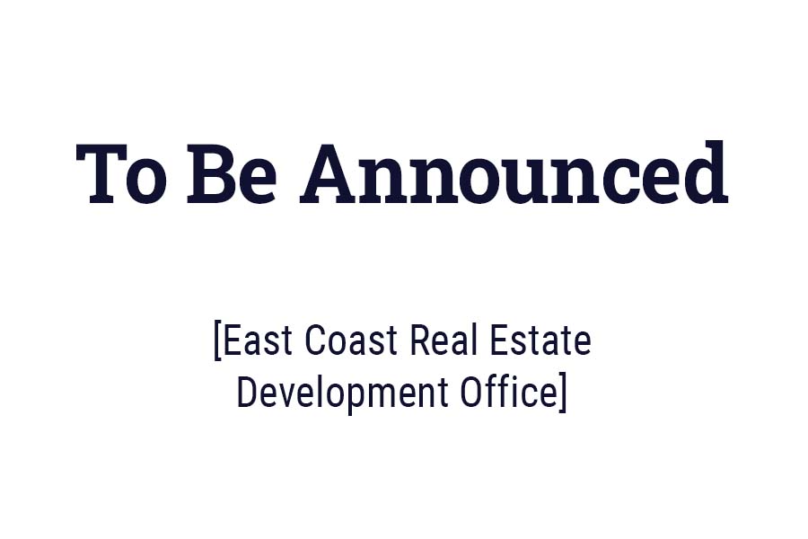 To Be Announced. East Coast Real Estate Develoment Office